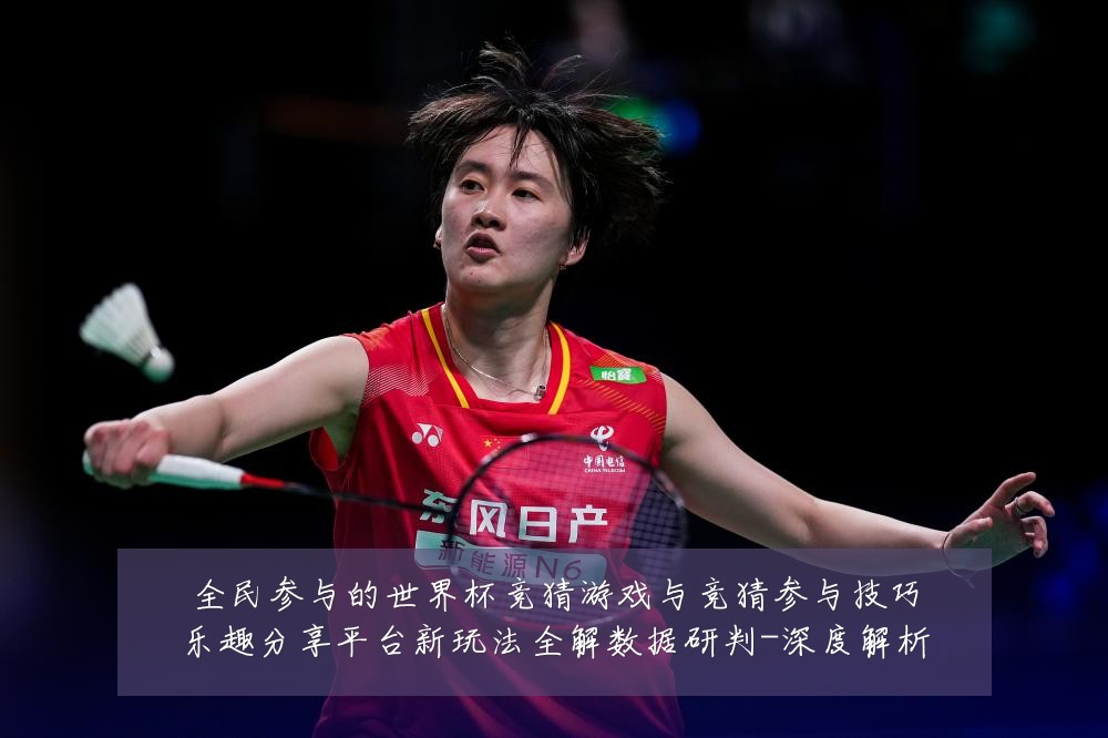 全民参与的世界杯竞猜游戏与竞猜参与技巧乐趣分享平台新玩法全解数据研判-深度解析