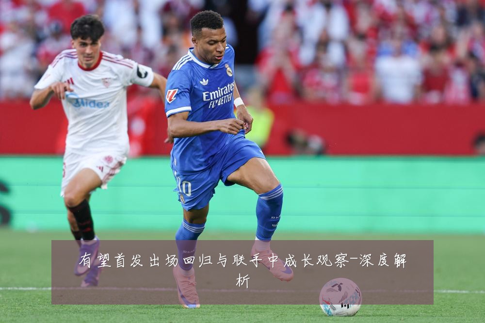 有望首发出场回归与联手中成长观察-深度解析