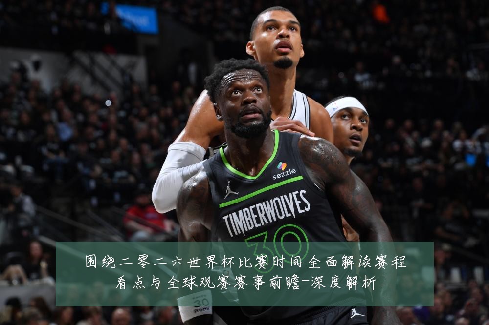 围绕二零二六世界杯比赛时间全面解读赛程看点与全球观赛赛事前瞻-深度解析